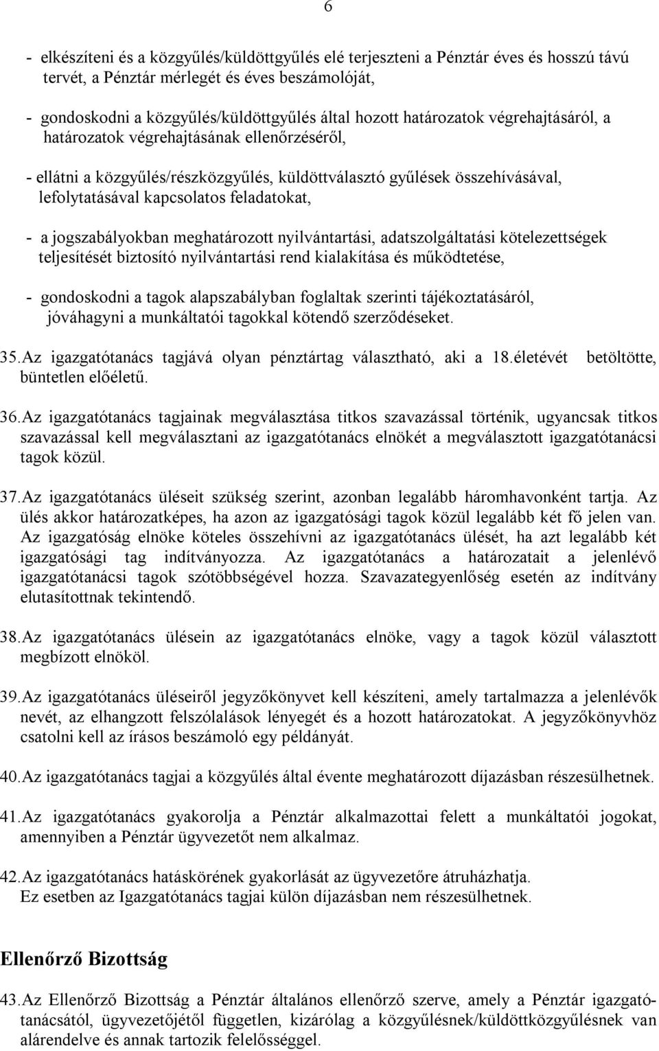 jogszabályokban meghatározott nyilvántartási, adatszolgáltatási kötelezettségek teljesítését biztosító nyilvántartási rend kialakítása és működtetése, - gondoskodni a tagok alapszabályban foglaltak