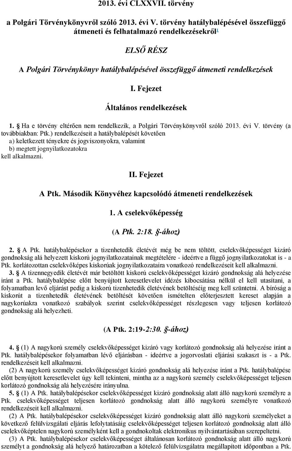 Fejezet Általános rendelkezések 1. Ha e törvény eltérően nem rendelkezik, a Polgári Törvénykönyvről szóló 2013. évi V. törvény (a továbbiakban: Ptk.