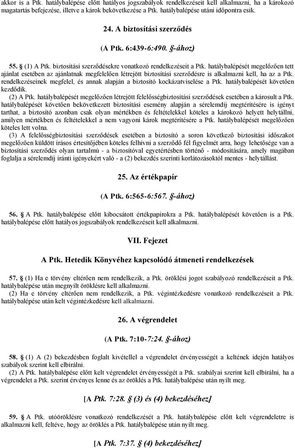 hatálybalépését megelőzően tett ajánlat esetében az ajánlatnak megfelelően létrejött biztosítási szerződésre is alkalmazni kell, ha az a Ptk.