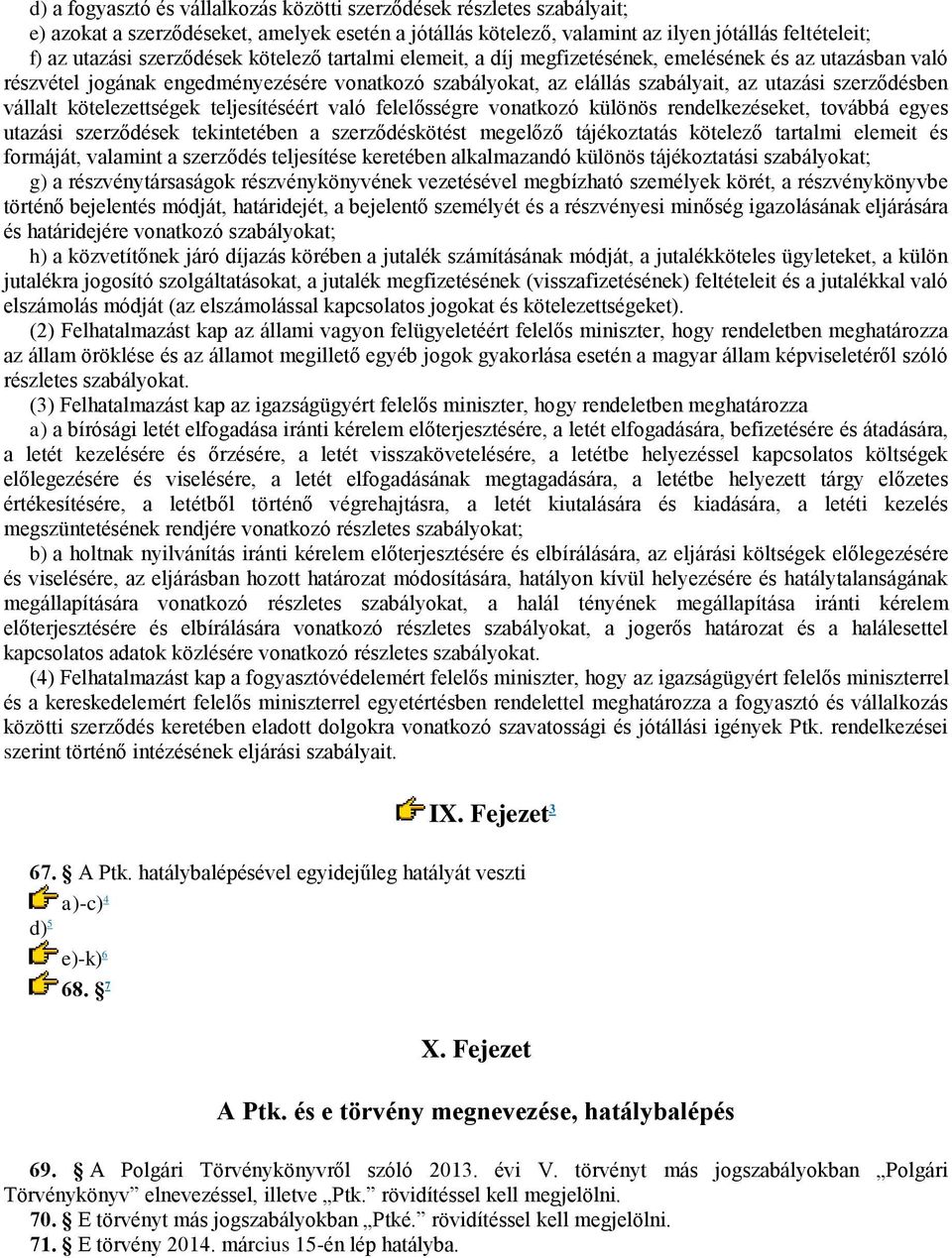 vállalt kötelezettségek teljesítéséért való felelősségre vonatkozó különös rendelkezéseket, továbbá egyes utazási szerződések tekintetében a szerződéskötést megelőző tájékoztatás kötelező tartalmi