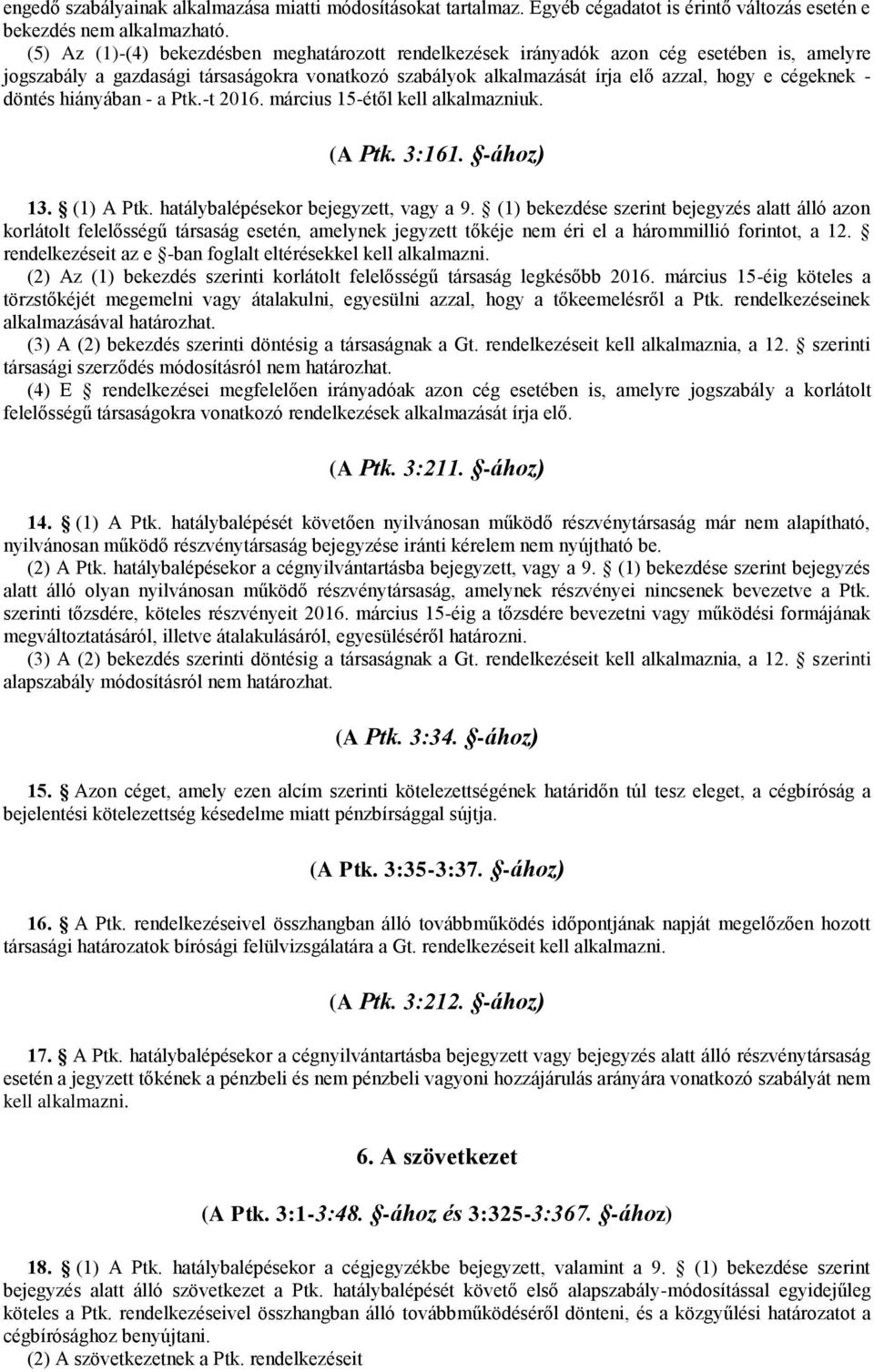 döntés hiányában - a Ptk.-t 2016. március 15-étől kell alkalmazniuk. (A Ptk. 3:161. -ához) 13. (1) A Ptk. hatálybalépésekor bejegyzett, vagy a 9.