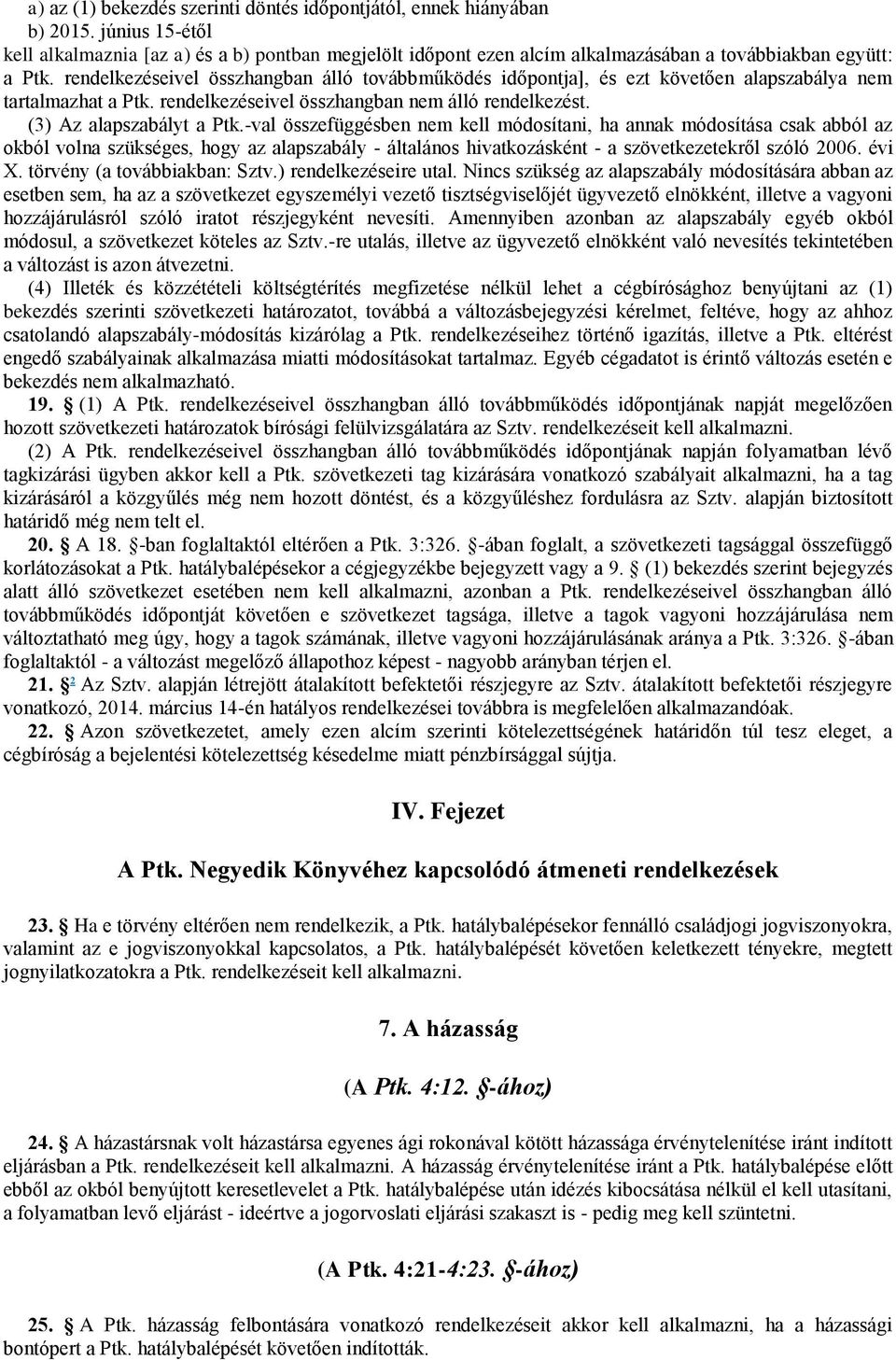 rendelkezéseivel összhangban álló továbbműködés időpontja], és ezt követően alapszabálya nem tartalmazhat a Ptk. rendelkezéseivel összhangban nem álló rendelkezést. (3) Az alapszabályt a Ptk.