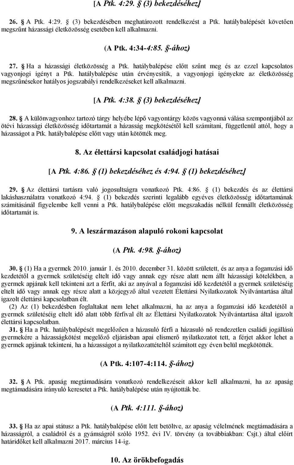 hatálybalépése után érvényesítik, a vagyonjogi igényekre az életközösség megszűnésekor hatályos jogszabályi rendelkezéseket kell alkalmazni. [A Ptk. 4:38. (3) bekezdéséhez] 28.