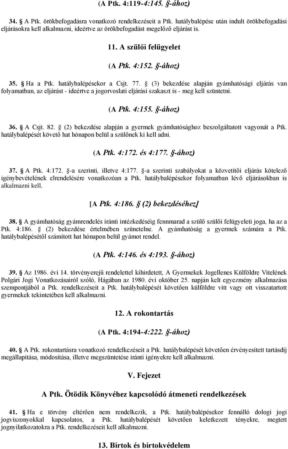 hatálybalépésekor a Csjt. 77. (3) bekezdése alapján gyámhatósági eljárás van folyamatban, az eljárást - ideértve a jogorvoslati eljárási szakaszt is - meg kell szüntetni. (A Ptk. 4:155. -ához) 36.