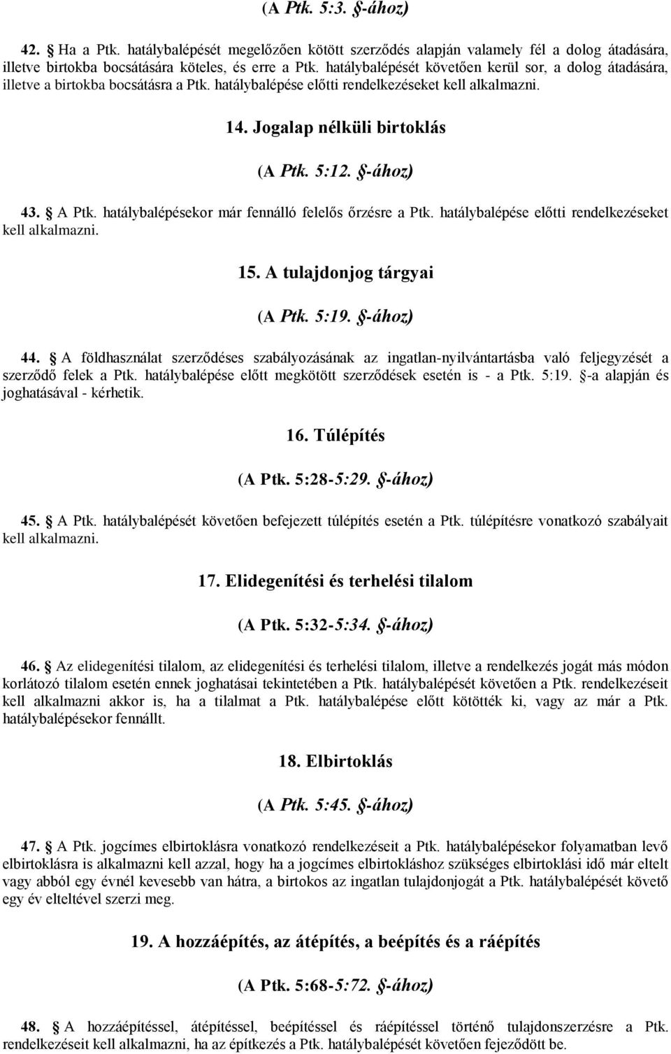 -ához) 43. A Ptk. hatálybalépésekor már fennálló felelős őrzésre a Ptk. hatálybalépése előtti rendelkezéseket kell alkalmazni. 15. A tulajdonjog tárgyai (A Ptk. 5:19. -ához) 44.