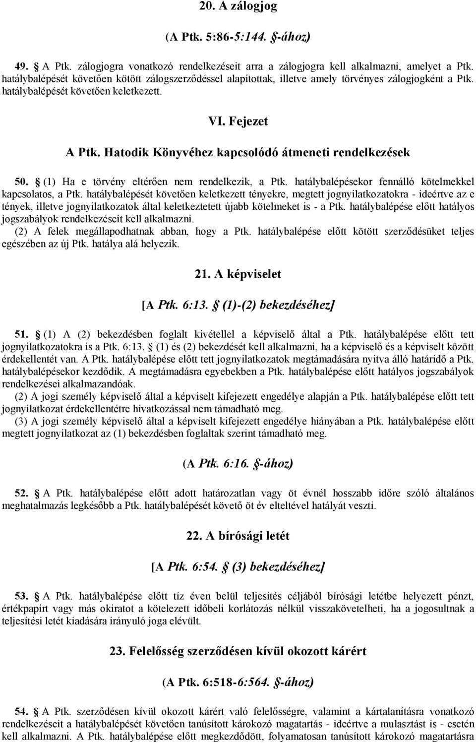 Hatodik Könyvéhez kapcsolódó átmeneti rendelkezések 50. (1) Ha e törvény eltérően nem rendelkezik, a Ptk. hatálybalépésekor fennálló kötelmekkel kapcsolatos, a Ptk.