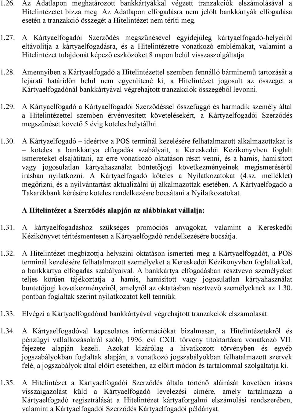 A Kártyaelfogadói Szerződés megszűnésével egyidejűleg kártyaelfogadó-helyeiről eltávolítja a kártyaelfogadásra, és a Hitelintézetre vonatkozó emblémákat, valamint a Hitelintézet tulajdonát képező