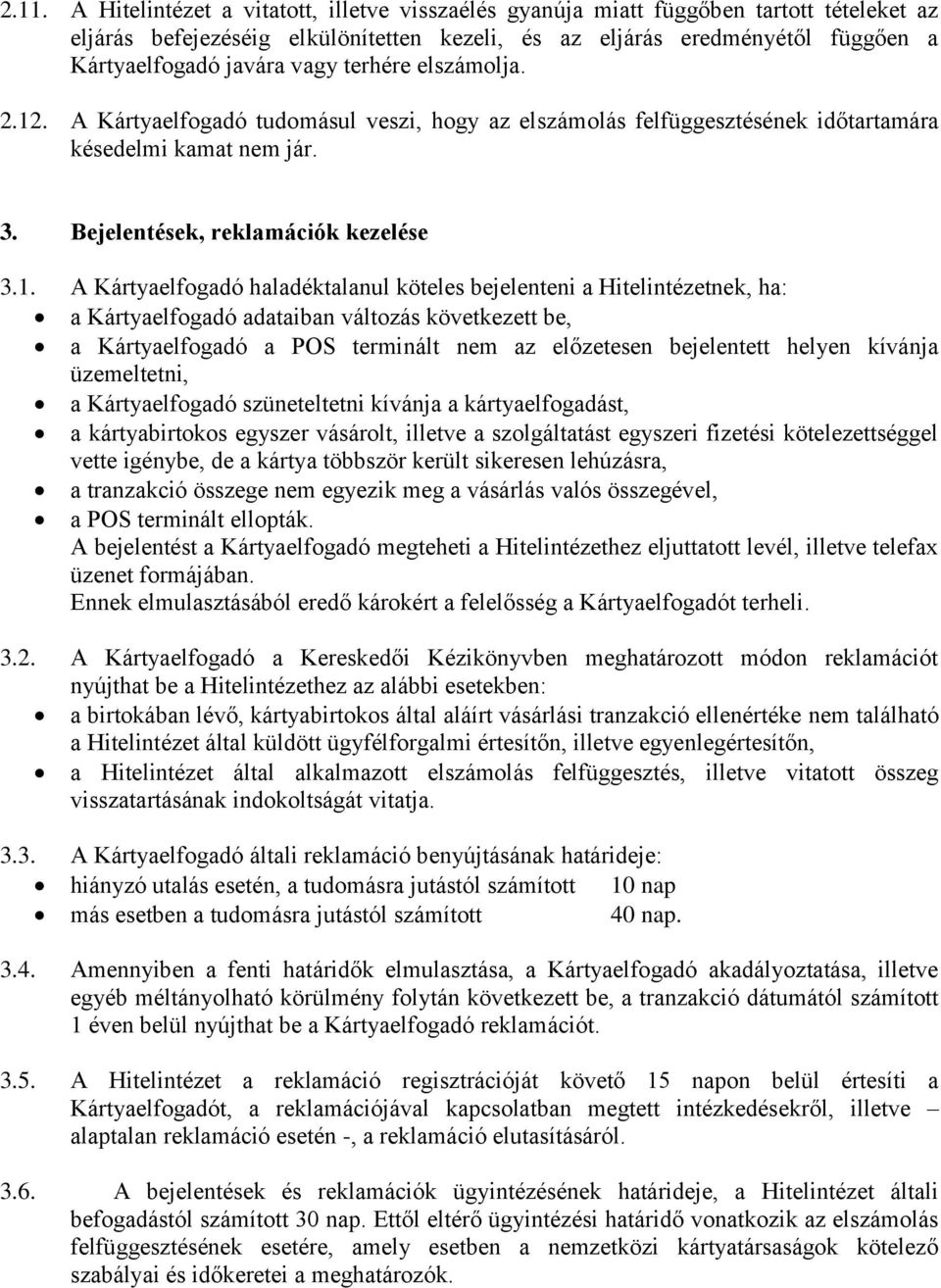 . A Kártyaelfogadó tudomásul veszi, hogy az elszámolás felfüggesztésének időtartamára késedelmi kamat nem jár. 3. Bejelentések, reklamációk kezelése 3.1.