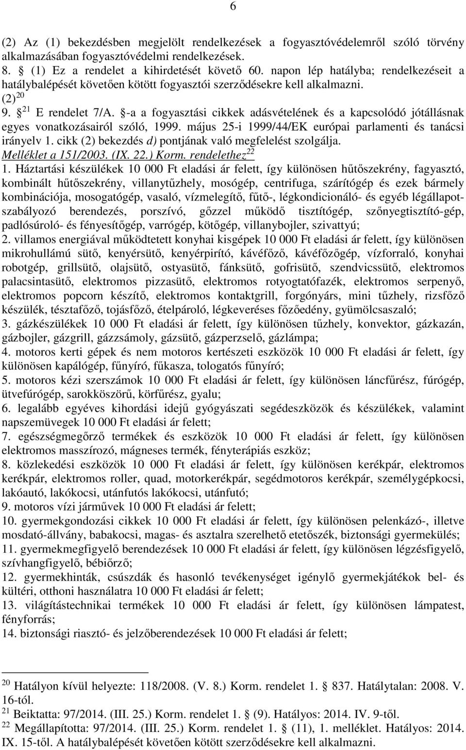 -a a fogyasztási cikkek adásvételének és a kapcsolódó jótállásnak egyes vonatkozásairól szóló, 1999. május 25-i 1999/44/EK európai parlamenti és tanácsi irányelv 1.