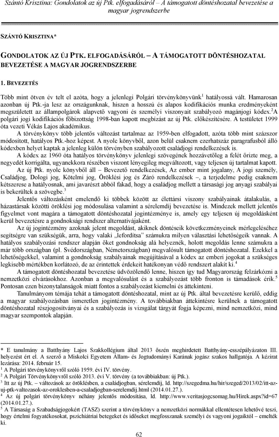 -ja lesz az országunknak, hiszen a hosszú és alapos kodifikációs munka eredményeként megszületett az állampolgárok alapvető vagyoni és személyi viszonyait szabályozó magánjogi kódex.