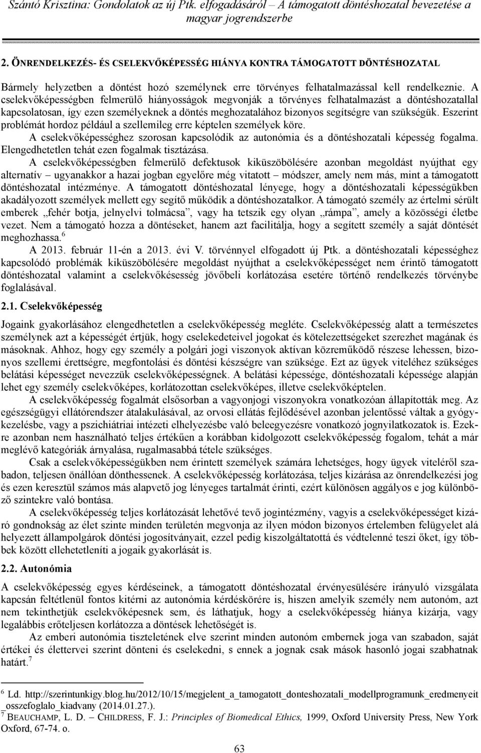 Eszerint problémát hordoz például a szellemileg erre képtelen személyek köre. A cselekvőképességhez szorosan kapcsolódik az autonómia és a döntéshozatali képesség fogalma.