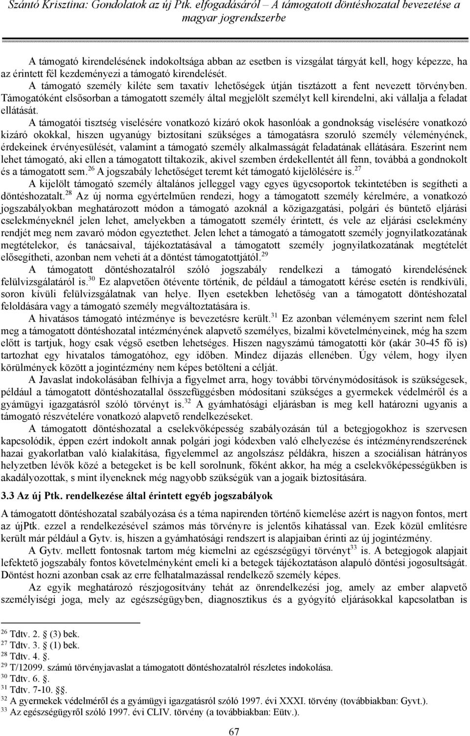 Támogatóként elsősorban a támogatott személy által megjelölt személyt kell kirendelni, aki vállalja a feladat ellátását.