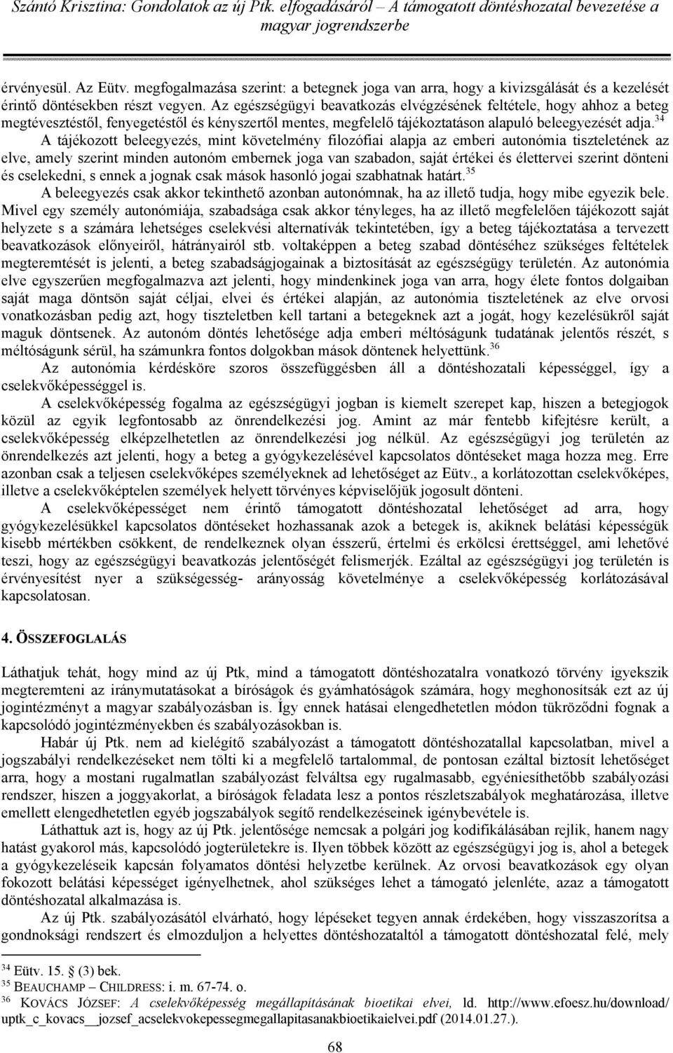 34 A tájékozott beleegyezés, mint követelmény filozófiai alapja az emberi autonómia tiszteletének az elve, amely szerint minden autonóm embernek joga van szabadon, saját értékei és élettervei szerint