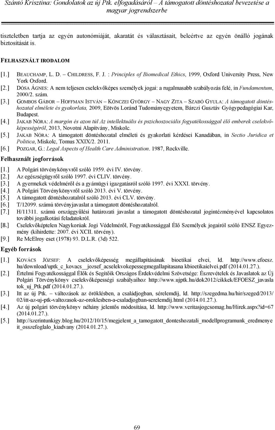 ] DÓSA ÁGNES: A nem teljesen cselekvőképes személyek jogai: a rugalmasabb szabályozás felé, in Fundamentum, 2000/2. szám. [3.