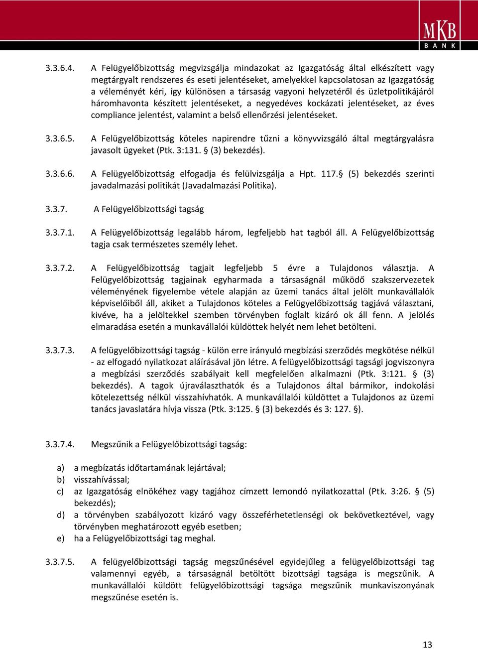 különösen a társaság vagyoni helyzetéről és üzletpolitikájáról háromhavonta készített jelentéseket, a negyedéves kockázati jelentéseket, az éves compliance jelentést, valamint a belső ellenőrzési