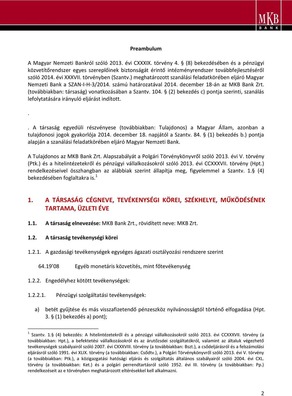 ) meghatározott szanálási feladatkörében eljáró Magyar Nemzeti Bank a SZAN-I-H-3/2014. számú határozatával 2014. december 18-án az MKB Bank Zrt. (továbbiakban: társaság) vonatkozásában a Szantv. 104.