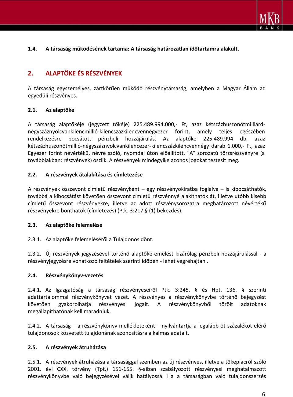 994.000,- Ft, azaz kétszázhuszonötmilliárdnégyszáznyolcvankilencmillió-kilencszázkilencvennégyezer forint, amely teljes egészében rendelkezésre bocsátott pénzbeli hozzájárulás. Az alaptőke 225.489.