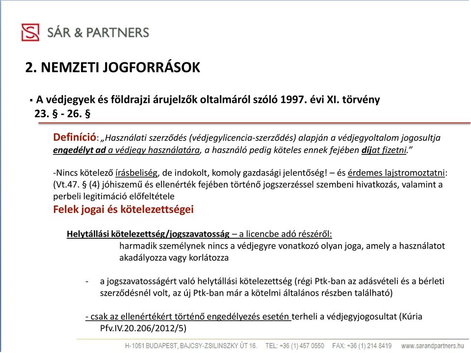 -Nincs kötelező írásbeliség, de indokolt, komoly gazdasági jelentőség! és érdemes lajstromoztatni: (Vt.47.