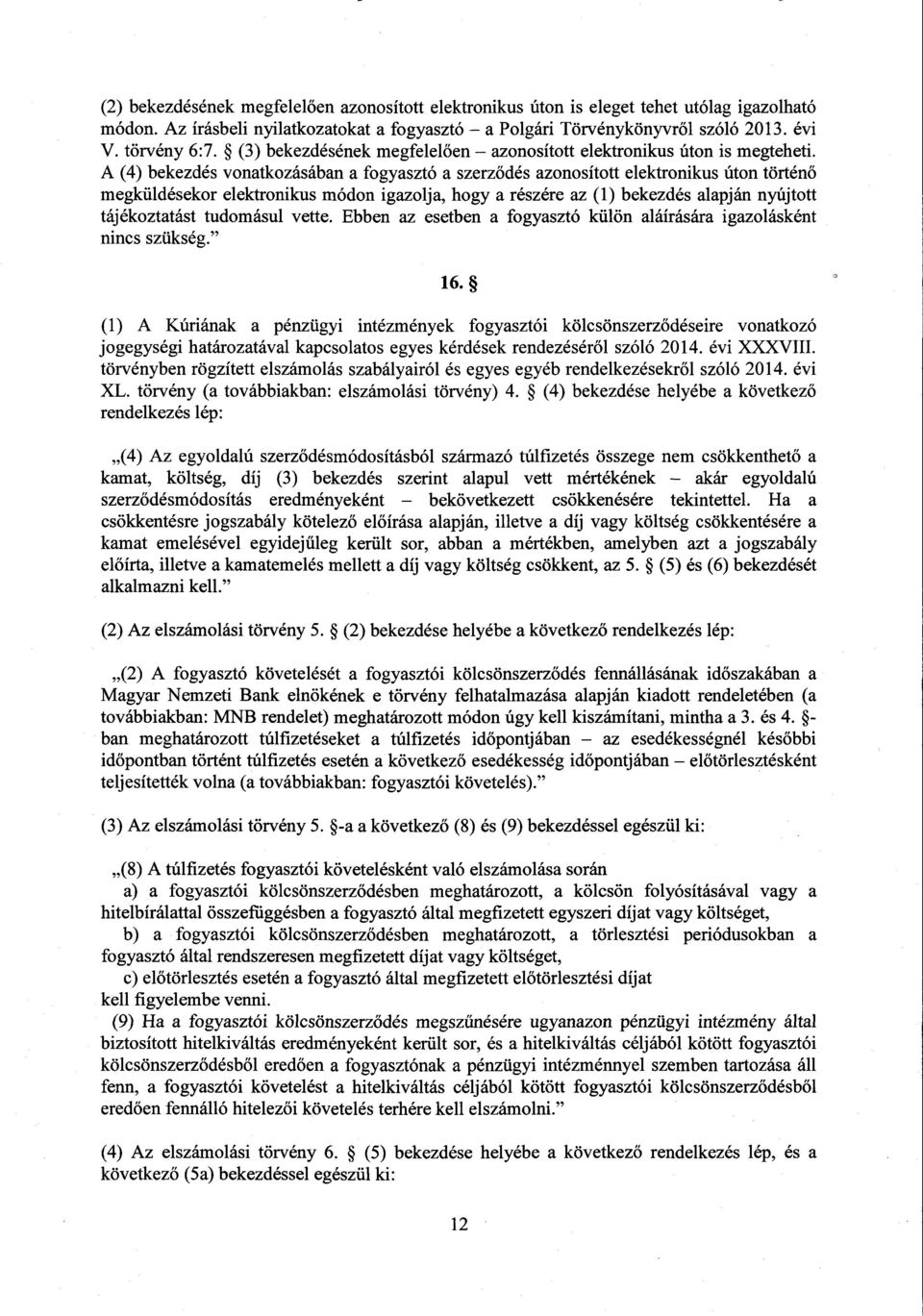 A (4) bekezdés vonatkozásában a fogyasztó a szerződés azonosított elektronikus úton történ ő megküldésekor elektronikus módon igazolja, hogy a részére az (1) bekezdés alapján nyújtott tájékoztatást