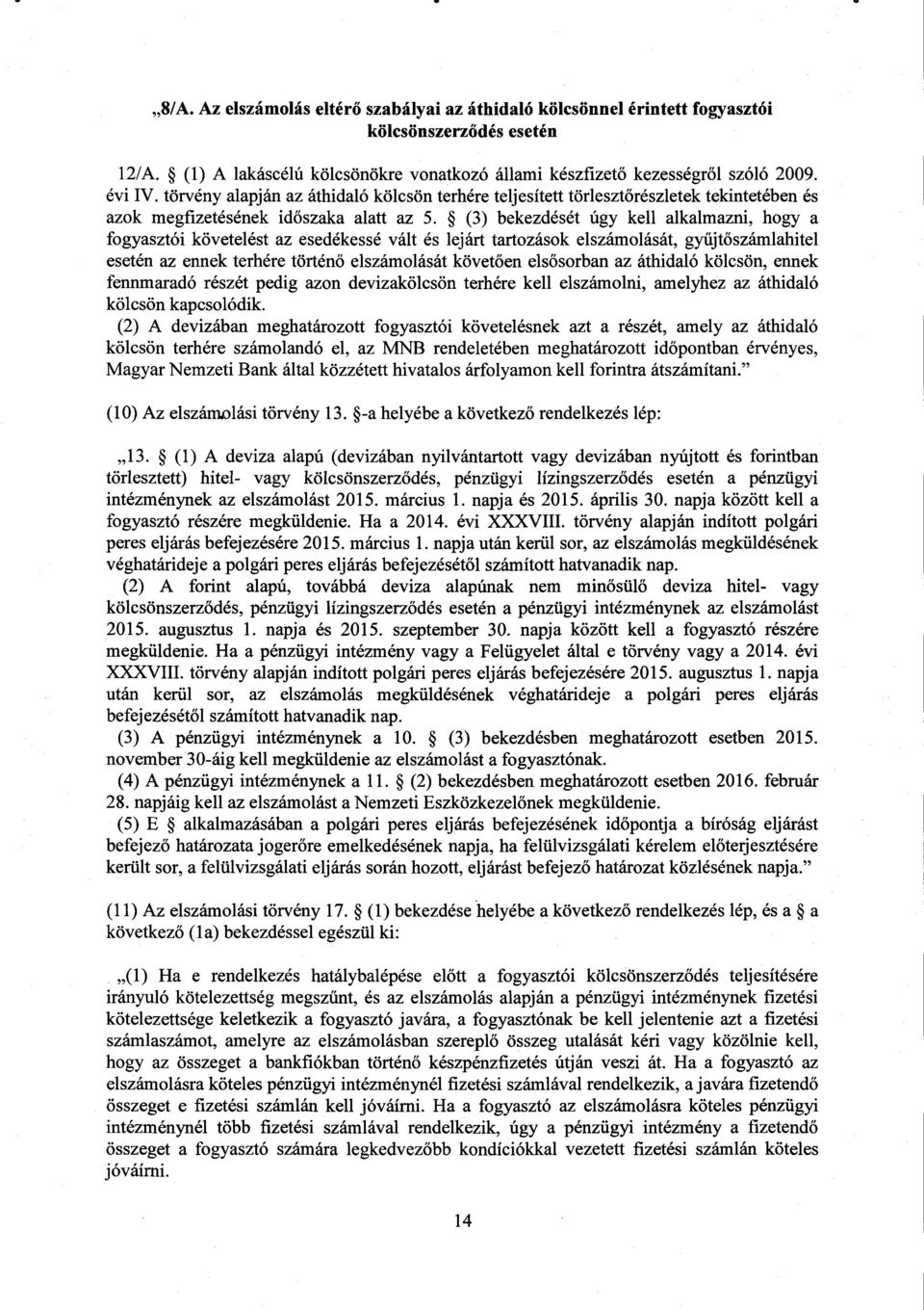 (3) bekezdését úgy kell alkalmazni, hogy a fogyasztói követelést az esedékessé vált és lejárt tartozások elszámolását, gyűjtőszámlahite l esetén az ennek terhére történő elszámolását követ ően