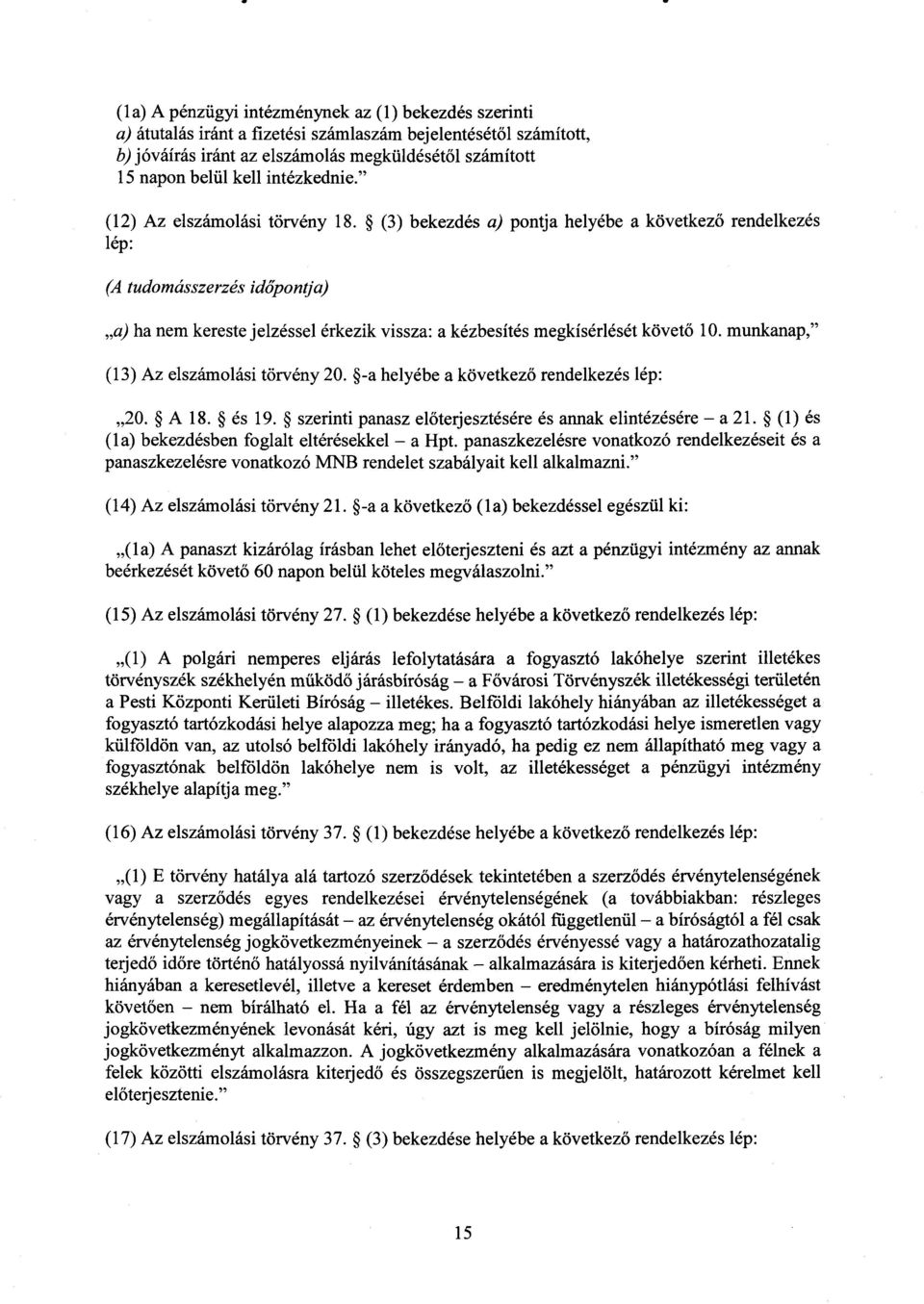 (3) bekezdés a) pontja helyébe a következ ő rendelkezé s lép : (A tudomásszerzés időpontja) a) ha nem kereste jelzéssel érkezik vissza : a kézbesítés megkísérlését követ ő 10.