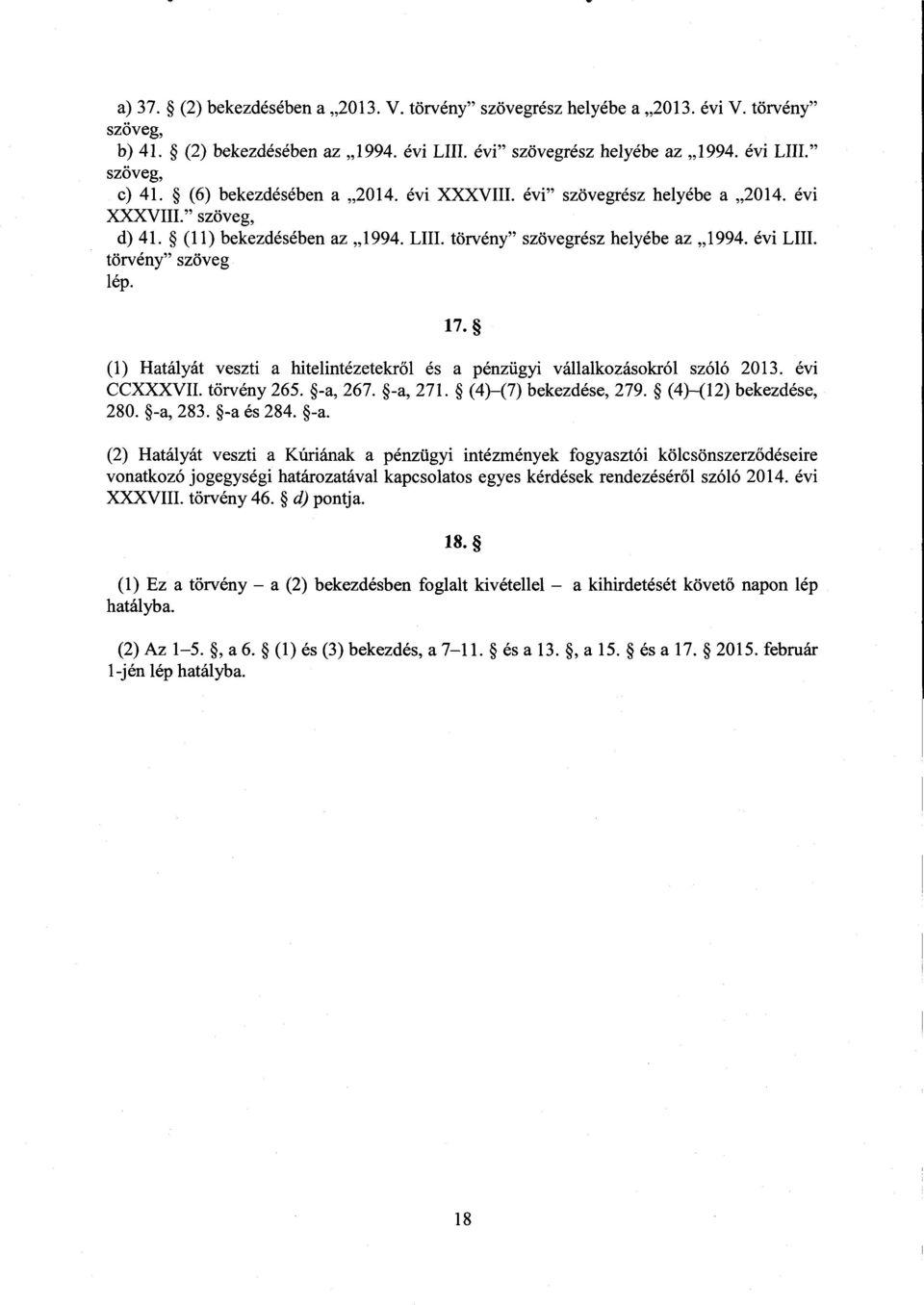 (1) Hatályát veszti a hitelintézetekr ől és a pénzügyi vállalkozásokról szóló 2013. évi CCXXXVII. törvény 265. -a, 267. -a, 271. (4) (7) bekezdése, 279. (4) (12) bekezdése, 280. -a, 283. -a és 284.