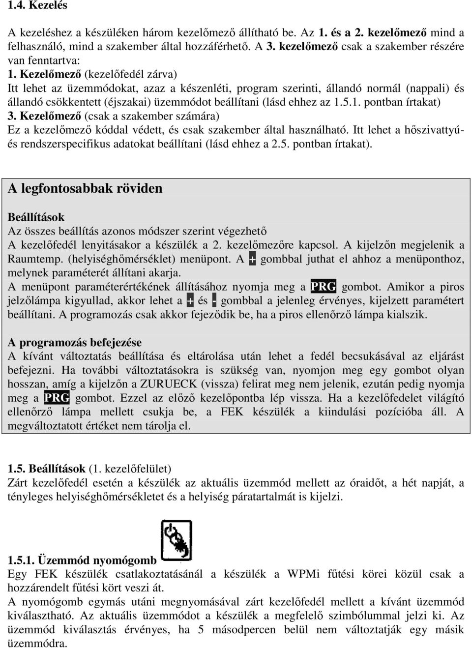 Kezelımezı (kezelıfedél zárva) Itt lehet az üzemmódokat, azaz a készenléti, program szerinti, állandó normál (nappali) és állandó csökkentett (éjszakai) üzemmódot beállítani (lásd ehhez az 1.