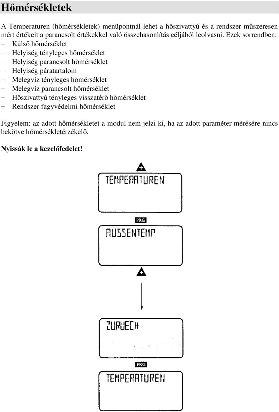 Ezek sorrendben: Külsı hımérséklet Helyiség tényleges hımérséklet Helyiség parancsolt hımérséklet Helyiség páratartalom Melegvíz tényleges