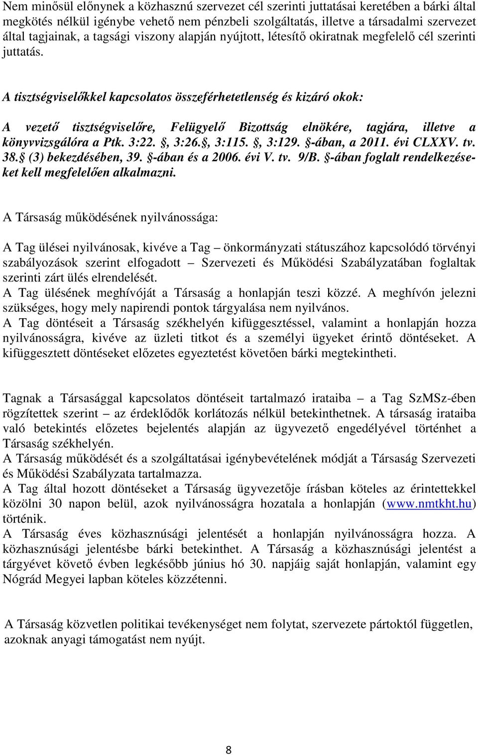 A tisztségviselőkkel kapcsolatos összeférhetetlenség és kizáró okok: A vezető tisztségviselőre, Felügyelő Bizottság elnökére, tagjára, illetve a könyvvizsgálóra a Ptk. 3:22., 3:26., 3:115., 3:129.