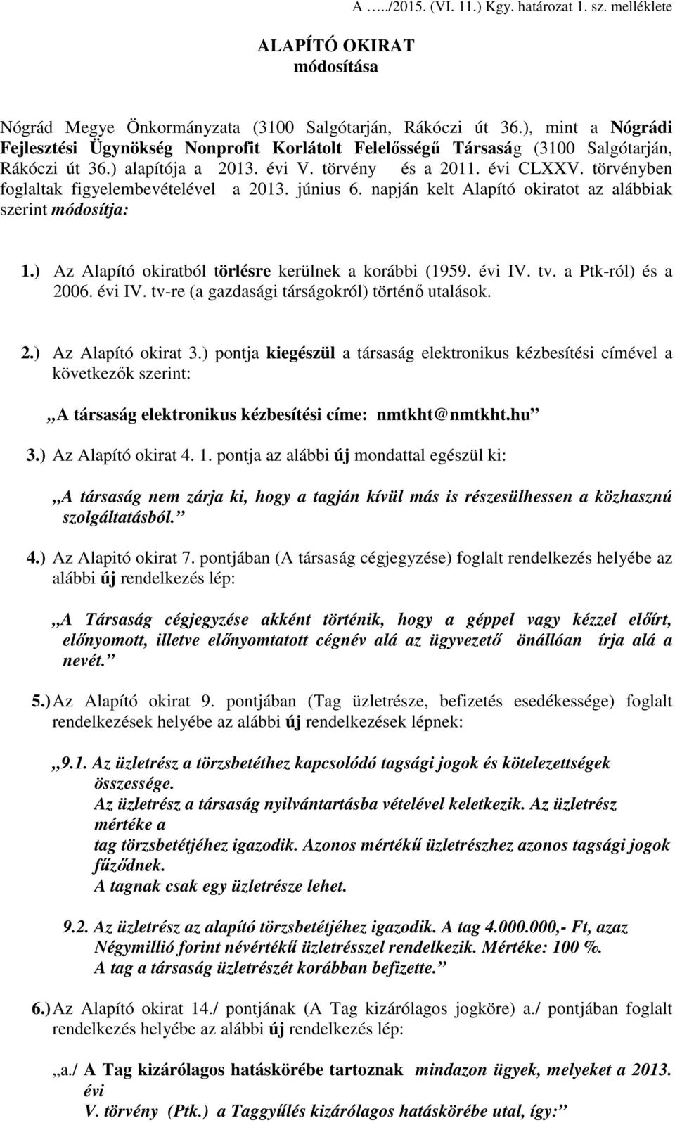 törvényben foglaltak figyelembevételével a 2013. június 6. napján kelt Alapító okiratot az alábbiak szerint módosítja: 1.) Az Alapító okiratból törlésre kerülnek a korábbi (1959. évi IV. tv.