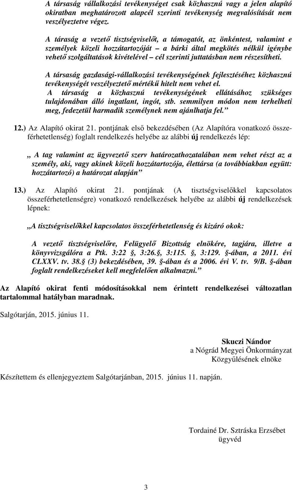 juttatásban nem részesítheti. A társaság gazdasági-vállalkozási tevékenységének fejlesztéséhez közhasznú tevékenységét veszélyeztető mértékű hitelt nem vehet el.