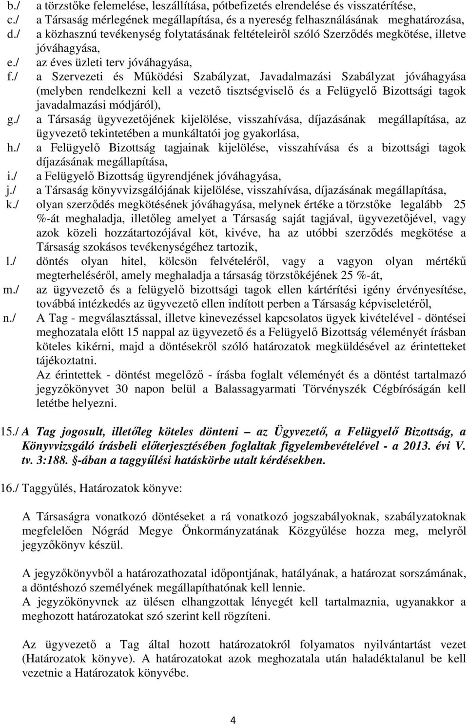 / a Szervezeti és Működési Szabályzat, Javadalmazási Szabályzat jóváhagyása (melyben rendelkezni kell a vezető tisztségviselő és a Felügyelő Bizottsági tagok javadalmazási módjáról), g.