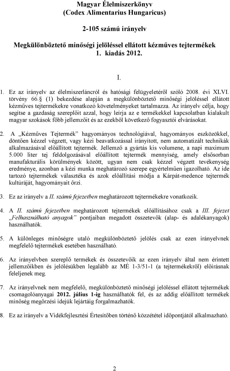 (1) bekezdése alapján a megkülönböztető minőségi jelöléssel ellátott kézműves tejtermékekre vonatkozó követelményeket tartalmazza.