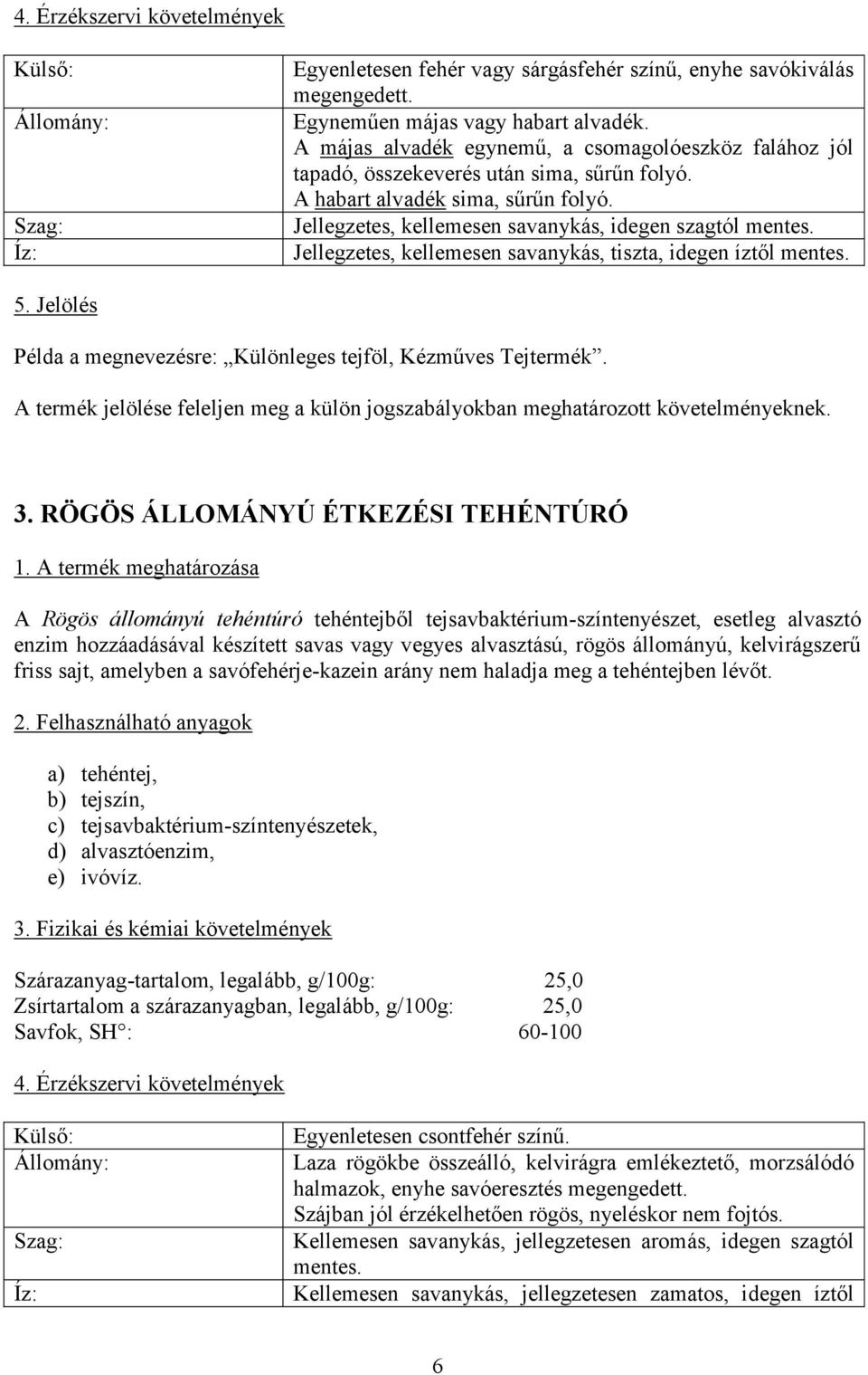 Jellegzetes, kellemesen savanykás, tiszta, idegen íztől mentes. 5. Jelölés Példa a megnevezésre: Különleges tejföl, Kézműves Tejtermék. 3.