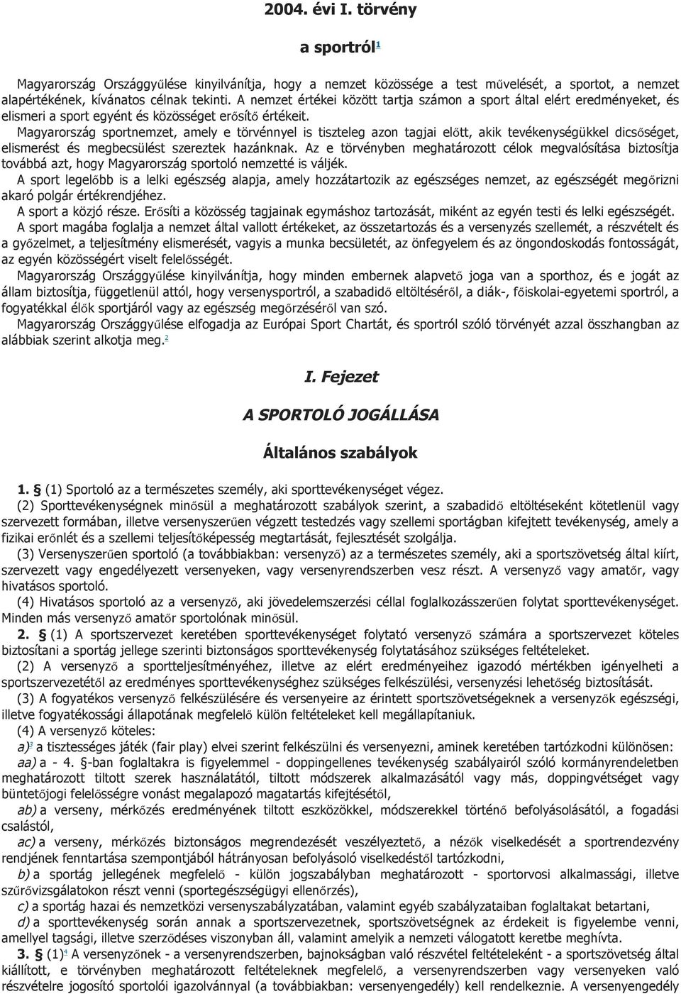 Magyarország sportnemzet, amely e törvénnyel is tiszteleg azon tagjai előtt, akik tevékenységükkel dicsőséget, elismerést és megbecsülést szereztek hazánknak.