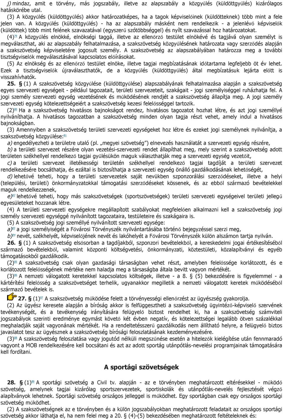 A közgyűlés (küldöttgyűlés) - ha az alapszabály másként nem rendelkezik - a jelenlévő képviselők (küldöttek) több mint felének szavazatával (egyszerű szótöbbséggel) és nyílt szavazással hoz