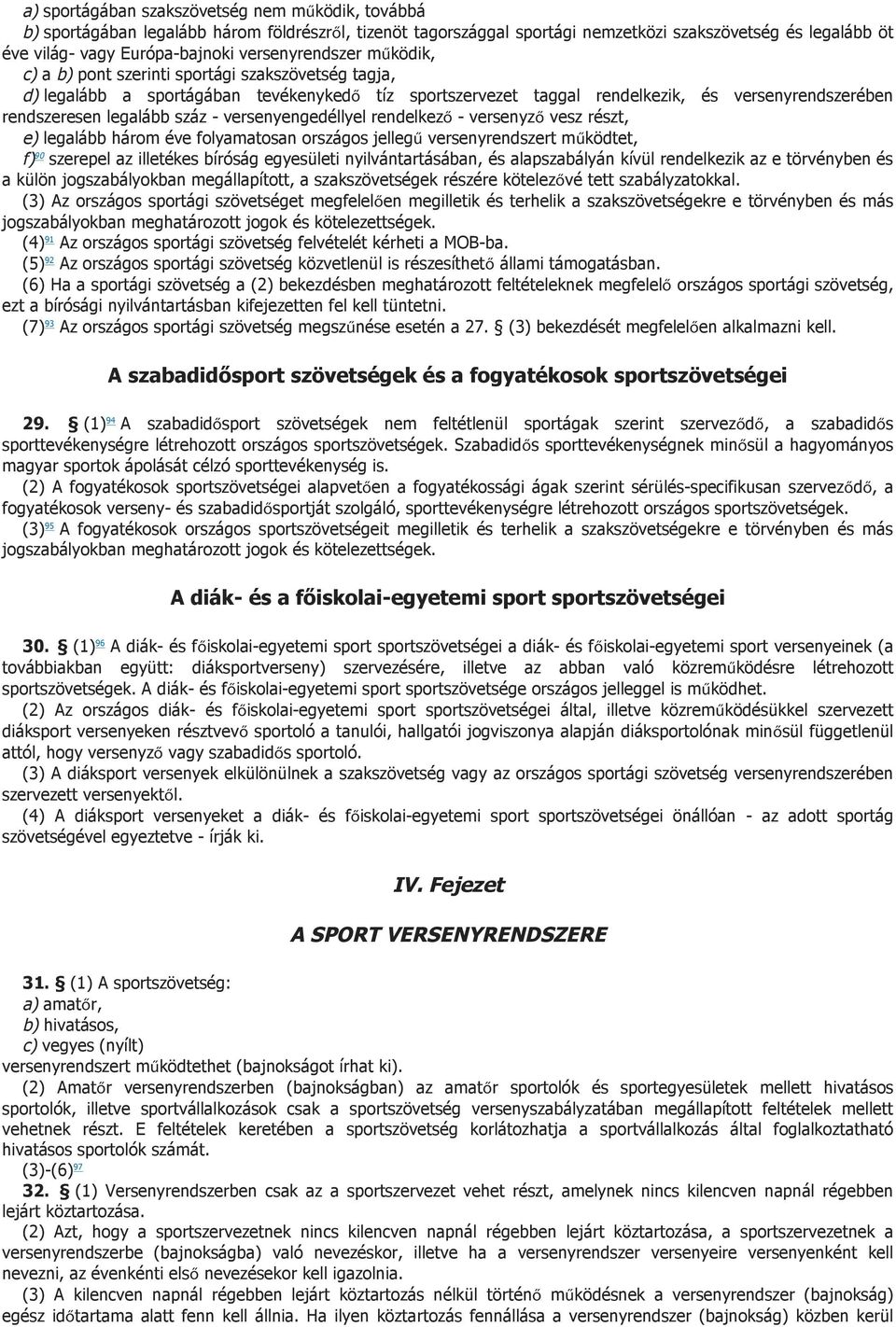 száz - versenyengedéllyel rendelkező - versenyző vesz részt, e) legalább három éve folyamatosan országos jellegű versenyrendszert működtet, f) 90 szerepel az illetékes bíróság egyesületi