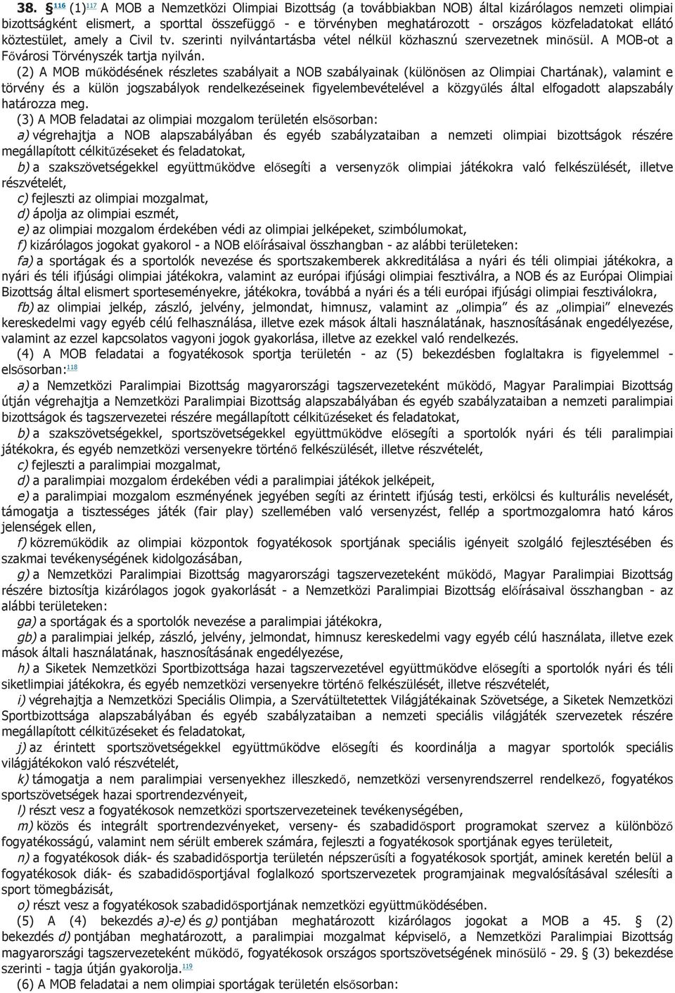 (2) A MOB működésének részletes szabályait a NOB szabályainak (különösen az Olimpiai Chartának), valamint e törvény és a külön jogszabályok rendelkezéseinek figyelembevételével a közgyűlés által