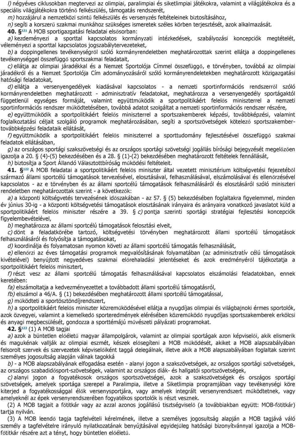 121 A MOB sportigazgatási feladatai elsősorban: a) kezdeményezi a sporttal kapcsolatos kormányzati intézkedések, szabályozási koncepciók megtételét, véleményezi a sporttal kapcsolatos