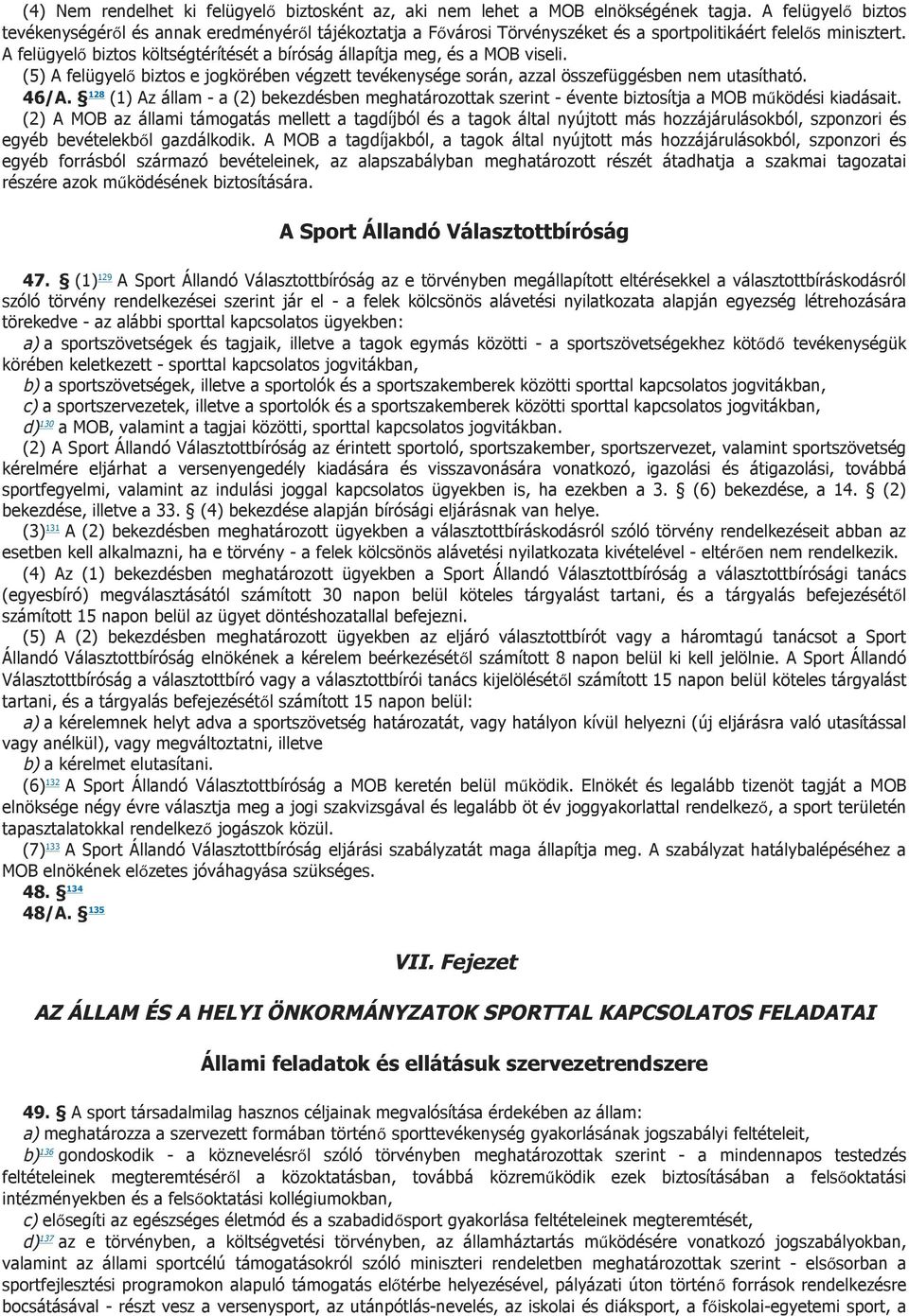 A felügyelő biztos költségtérítését a bíróság állapítja meg, és a MOB viseli. (5) A felügyelő biztos e jogkörében végzett tevékenysége során, azzal összefüggésben nem utasítható. 46/A.