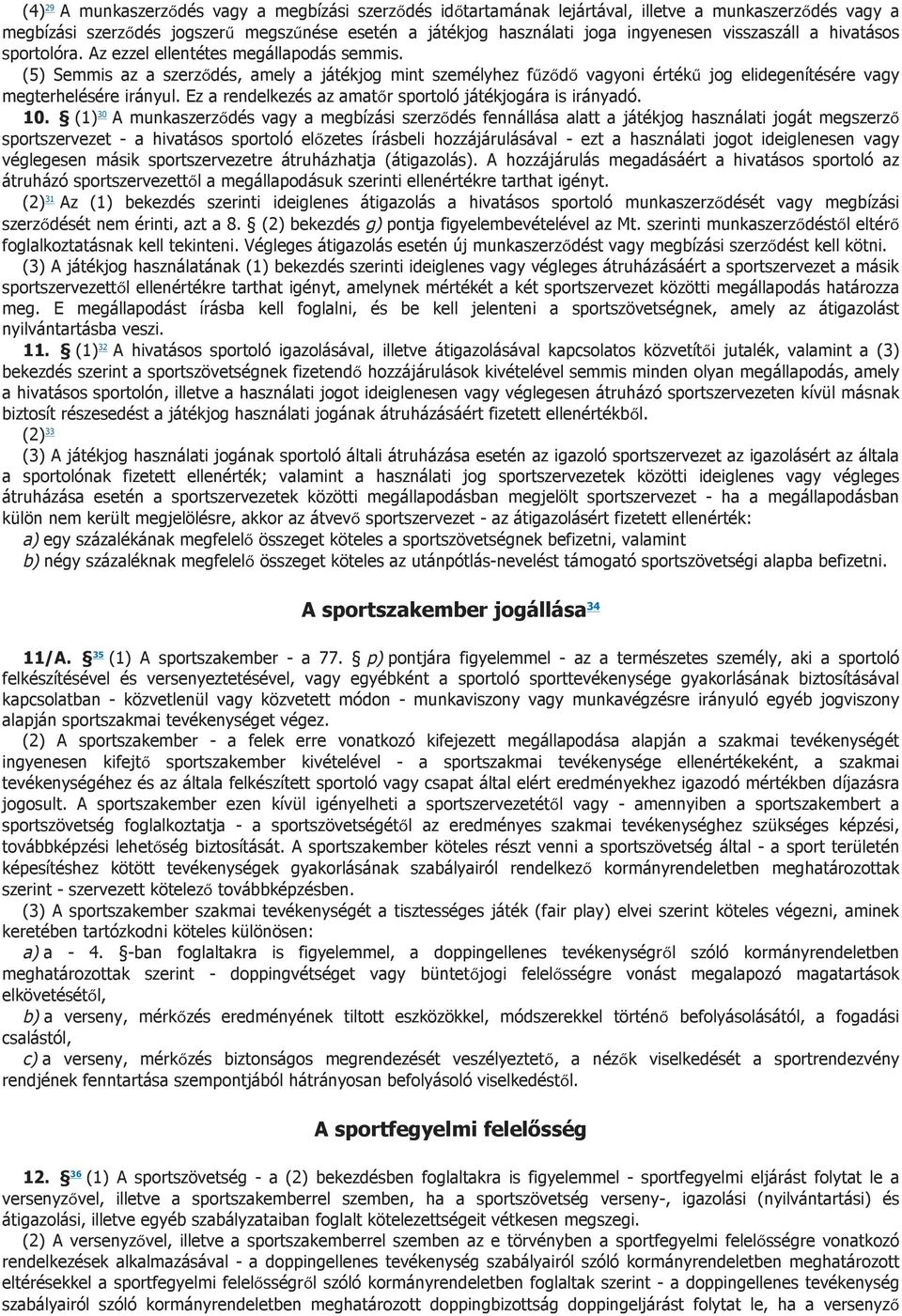 (5) Semmis az a szerződés, amely a játékjog mint személyhez fűződő vagyoni értékű jog elidegenítésére vagy megterhelésére irányul. Ez a rendelkezés az amatőr sportoló játékjogára is irányadó. 10.