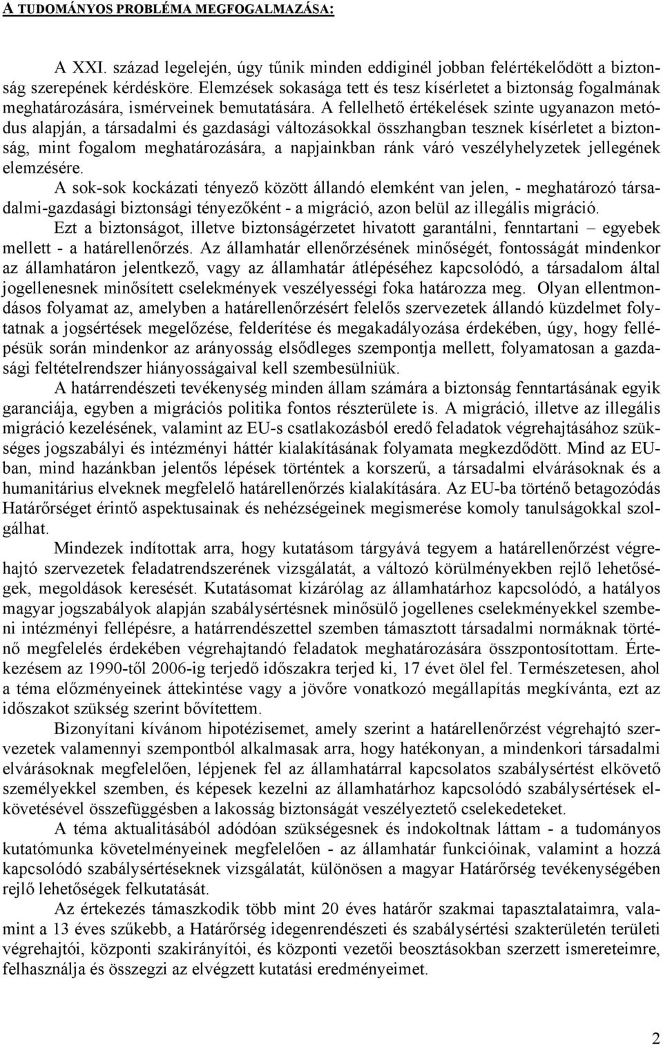 A fellelhető értékelések szinte ugyanazon metódus alapján, a társadalmi és gazdasági változásokkal összhangban tesznek kísérletet a biztonság, mint fogalom meghatározására, a napjainkban ránk váró