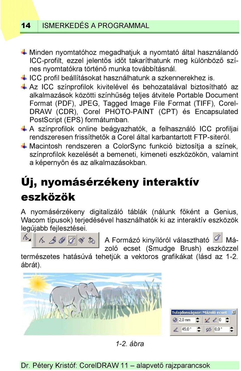 Az ICC színprofilok kivitelével és behozatalával biztosítható az alkalmazások közötti színhűség teljes átvitele Portable Document Format (PDF), JPEG, Tagged Image File Format (TIFF), Corel- DRAW