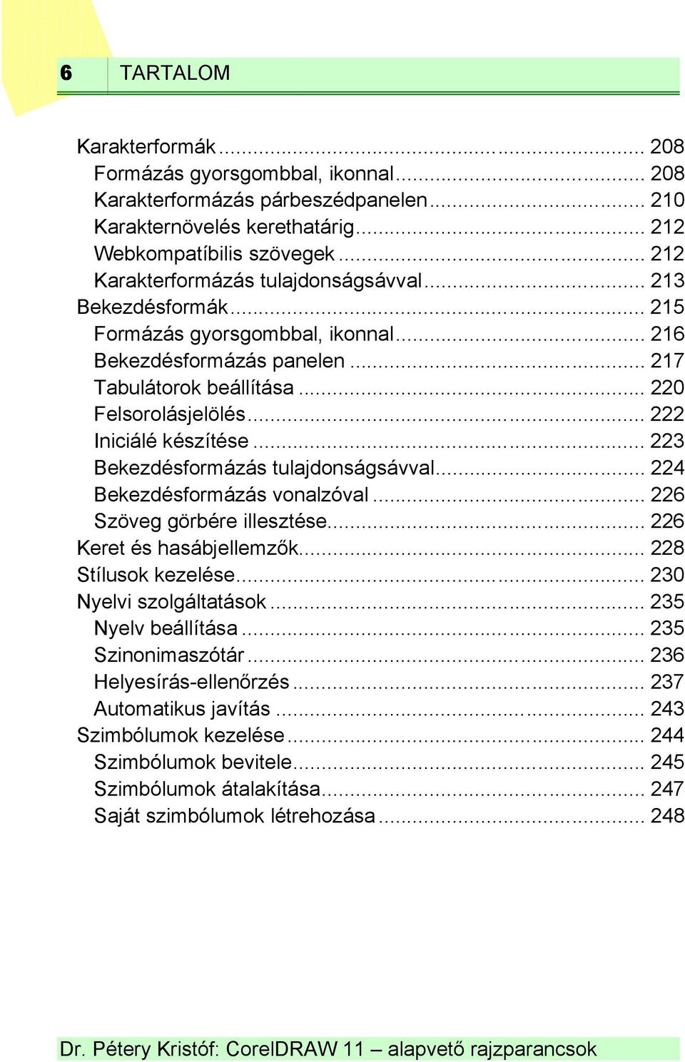 .. 222 Iniciálé készítése... 223 Bekezdésformázás tulajdonságsávval... 224 Bekezdésformázás vonalzóval... 226 Szöveg görbére illesztése... 226 Keret és hasábjellemzők... 228 Stílusok kezelése.