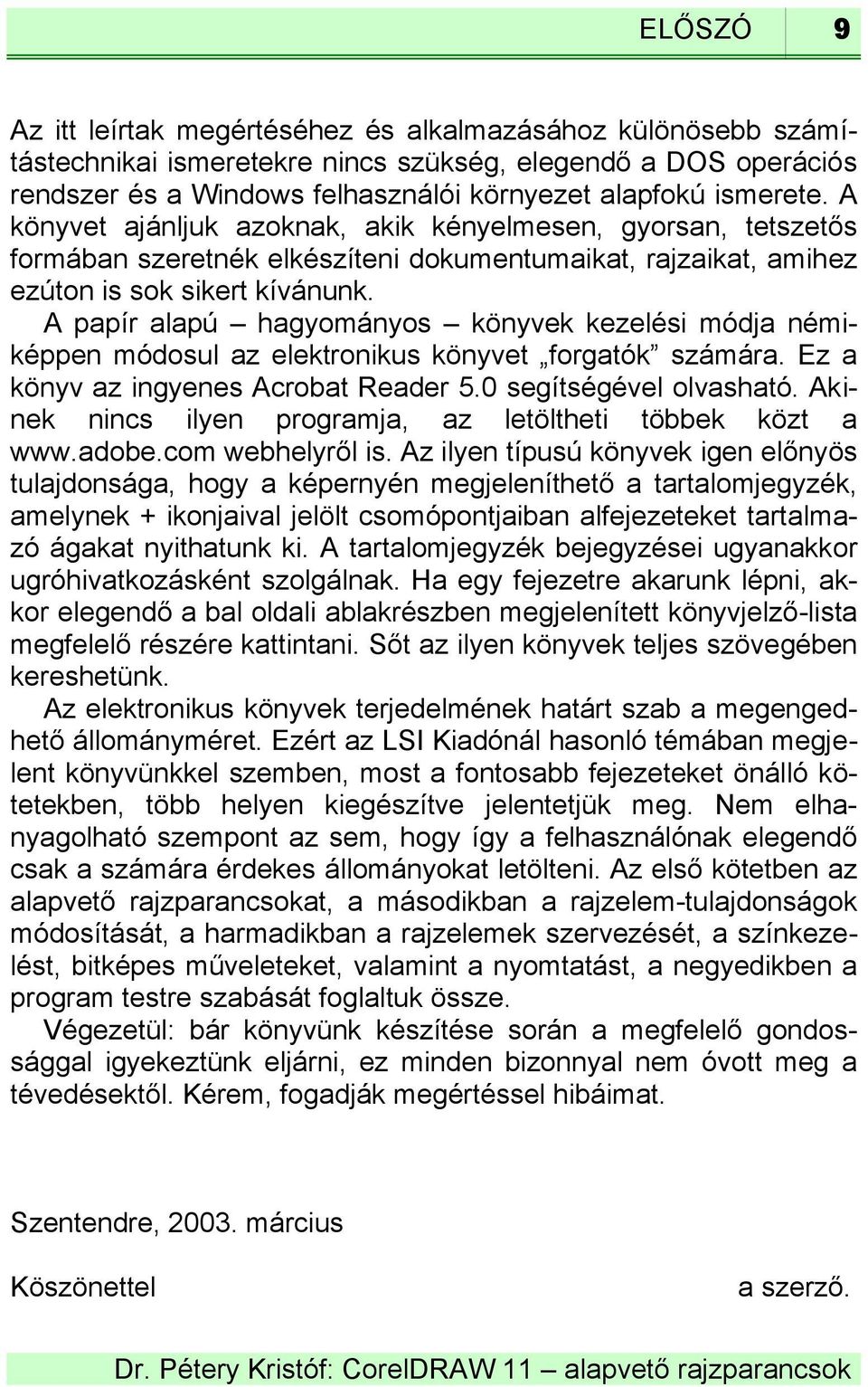 A papír alapú hagyományos könyvek kezelési módja némiképpen módosul az elektronikus könyvet forgatók számára. Ez a könyv az ingyenes Acrobat Reader 5.0 segítségével olvasható.