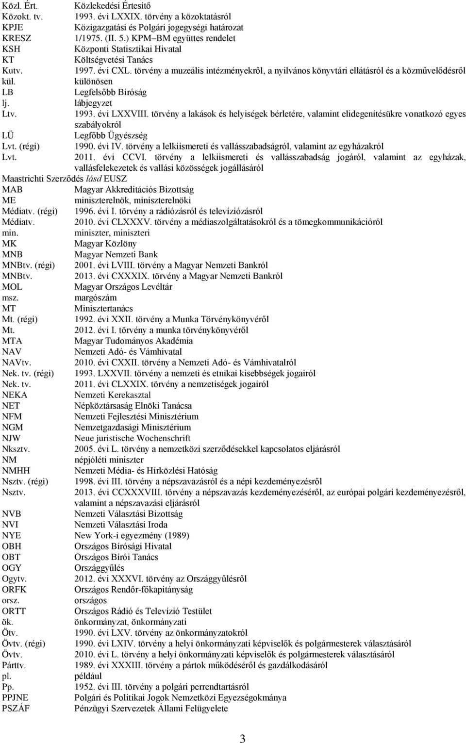 különösen LB Legfelsőbb Bíróság lj. lábjegyzet Ltv. 1993. évi LXXVIII. törvény a lakások és helyiségek bérletére, valamint elidegenítésükre vonatkozó egyes szabályokról LÜ Legfőbb Ügyészség Lvt.