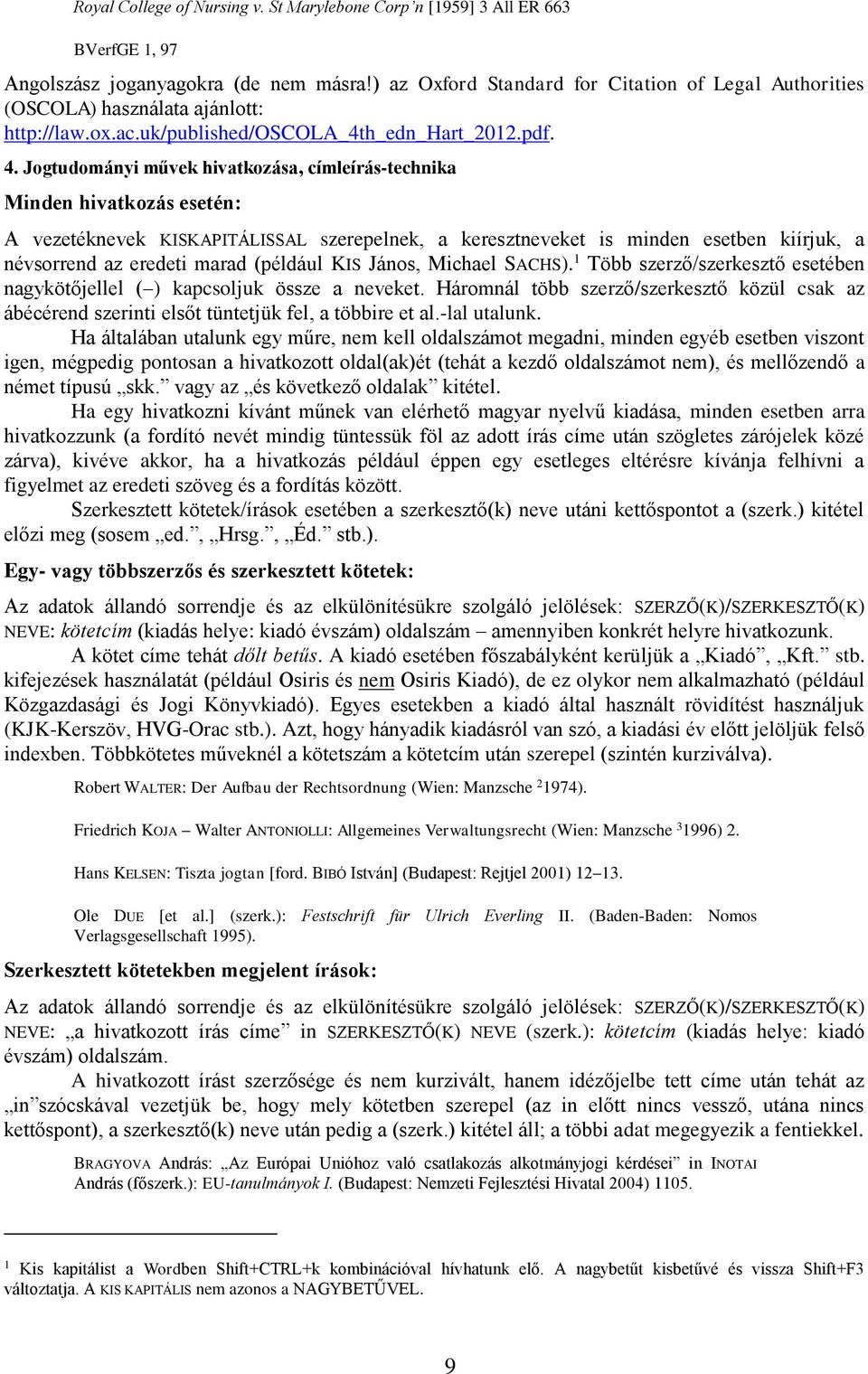 Jogtudományi művek hivatkozása, címleírás-technika Minden hivatkozás esetén: A vezetéknevek KISKAPITÁLISSAL szerepelnek, a keresztneveket is minden esetben kiírjuk, a névsorrend az eredeti marad