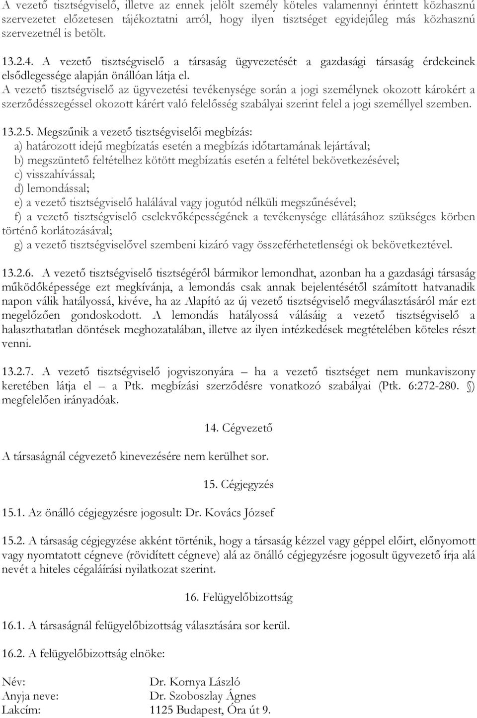 A vezető tisztségviselő az ügyvezetési tevékenysége során a jogi személynek okozott károkért a szerződésszegéssel okozott kárért való felelősség szabályai szerint felel a jogi személlyel szemben. 13.