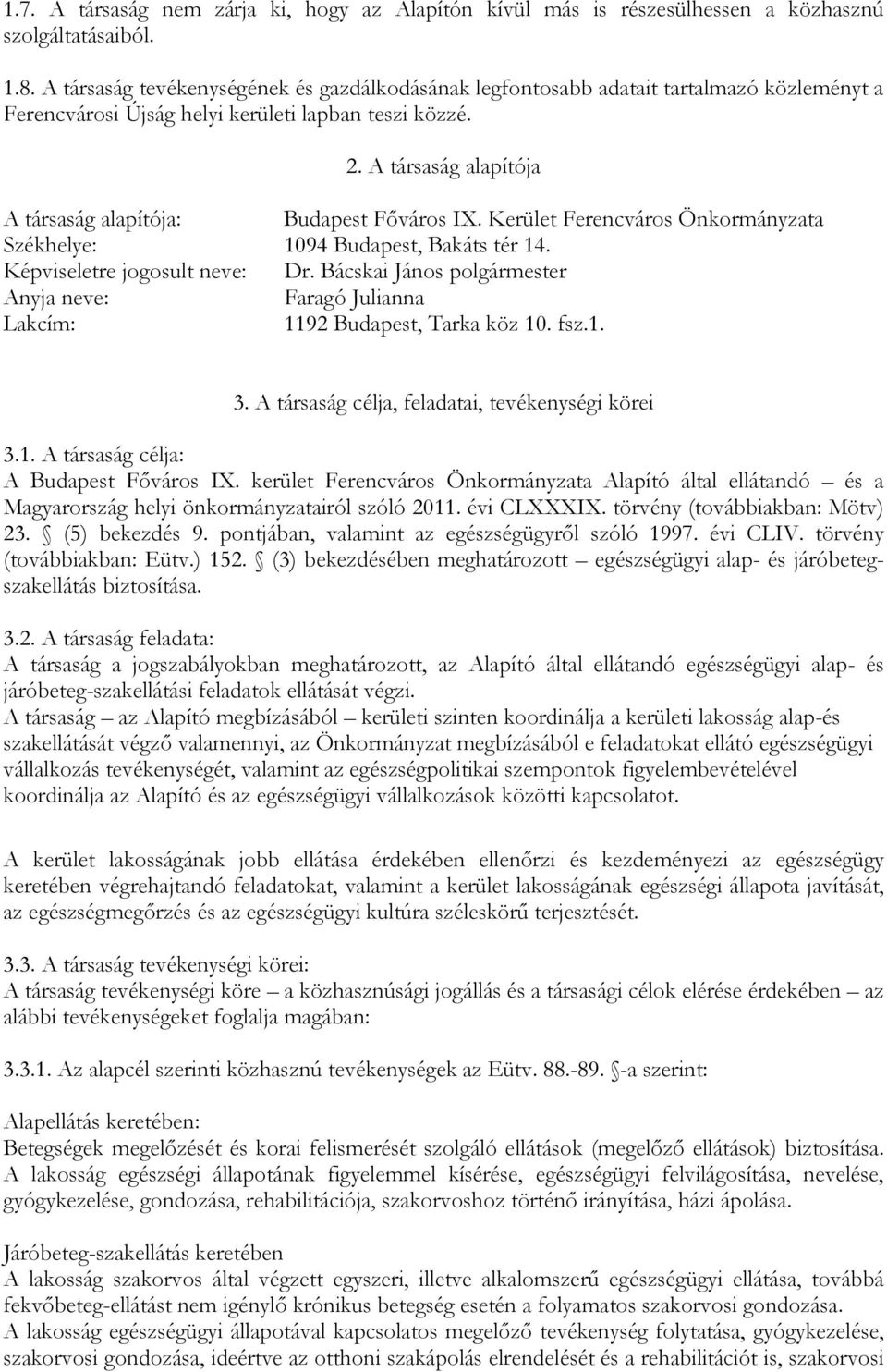 A társaság alapítója A társaság alapítója: Budapest Főváros IX. Kerület Ferencváros Önkormányzata Székhelye: 1094 Budapest, Bakáts tér 14. Képviseletre jogosult neve: Dr.