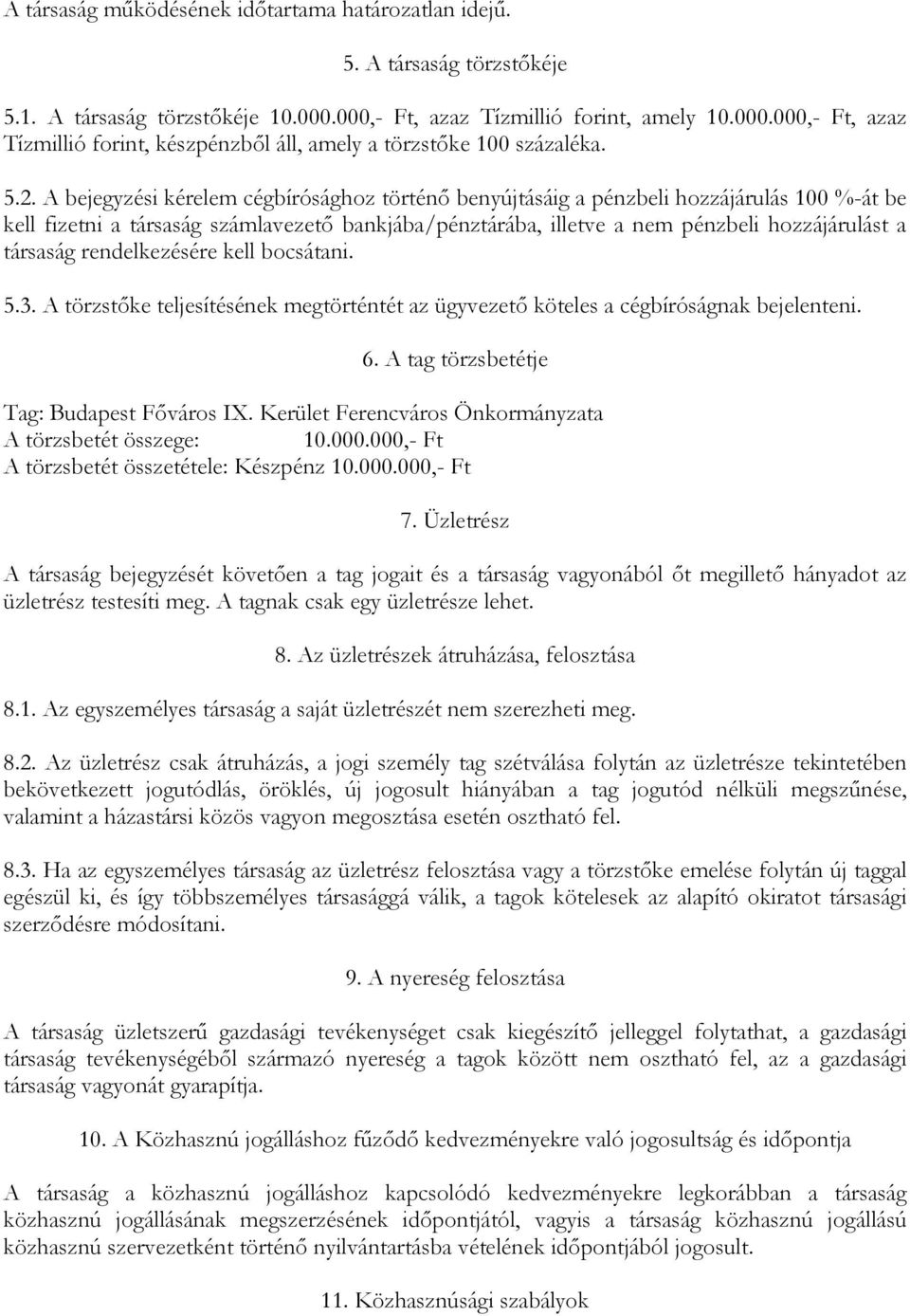 társaság rendelkezésére kell bocsátani. 5.3. A törzstőke teljesítésének megtörténtét az ügyvezető köteles a cégbíróságnak bejelenteni. 6. A tag törzsbetétje Tag: Budapest Főváros IX.